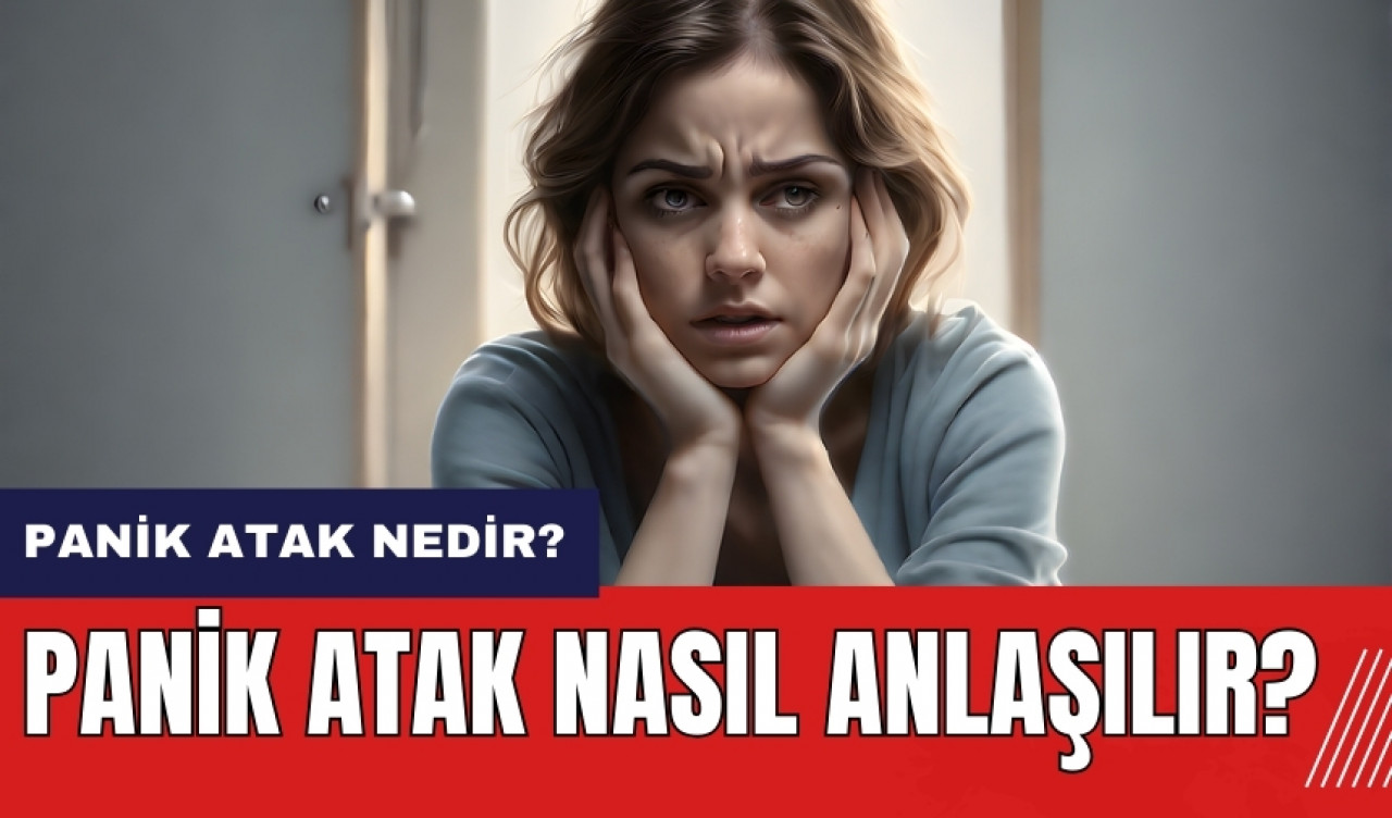 Panik atak nedir? Panik atak nasıl anlaşılır?