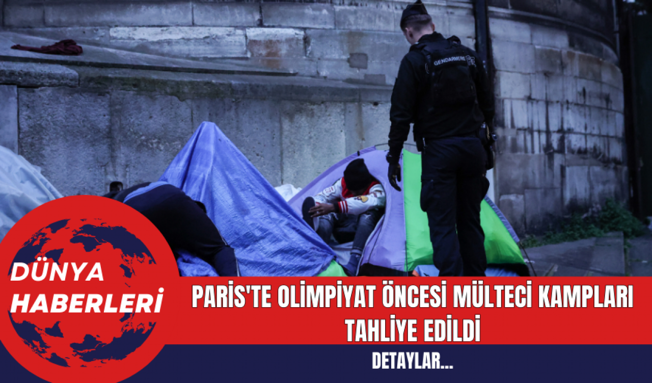 Paris'te Olimpiyat Öncesi Mülteci Kampları Tahliye Edildi