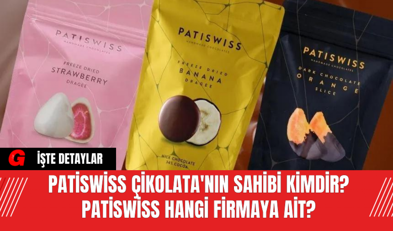 Patiswiss Çikolata'nın Sahibi Kimdir? Patiswiss Hangi Firmaya Ait?