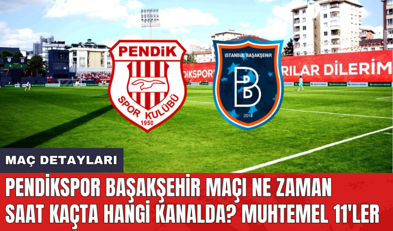 Pendikspor Başakşehir maçı ne zaman saat kaçta hangi kanalda? Muhtemel 11'ler