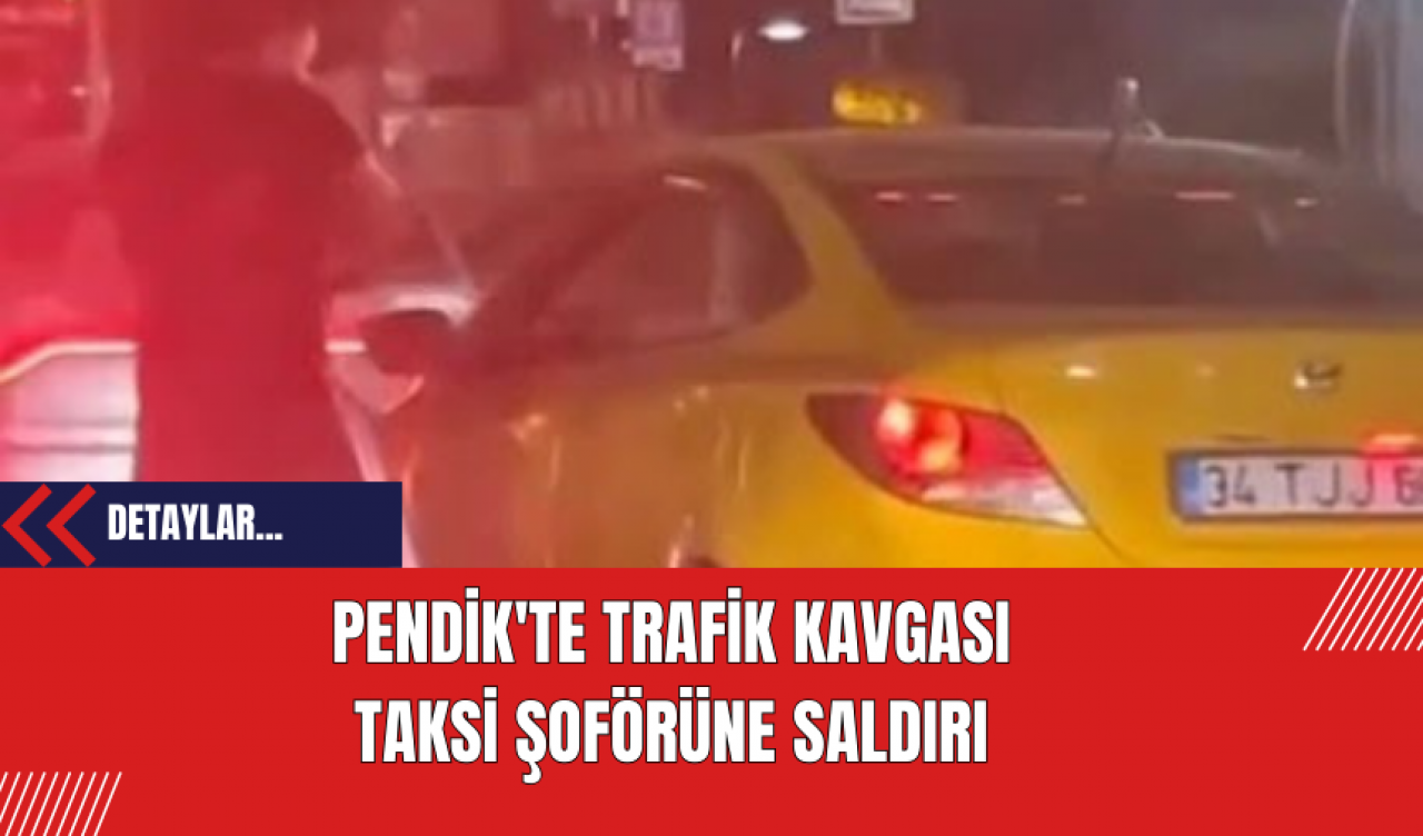 Pendik'te Trafik Kavgası: Taksi Şoförüne Saldırı