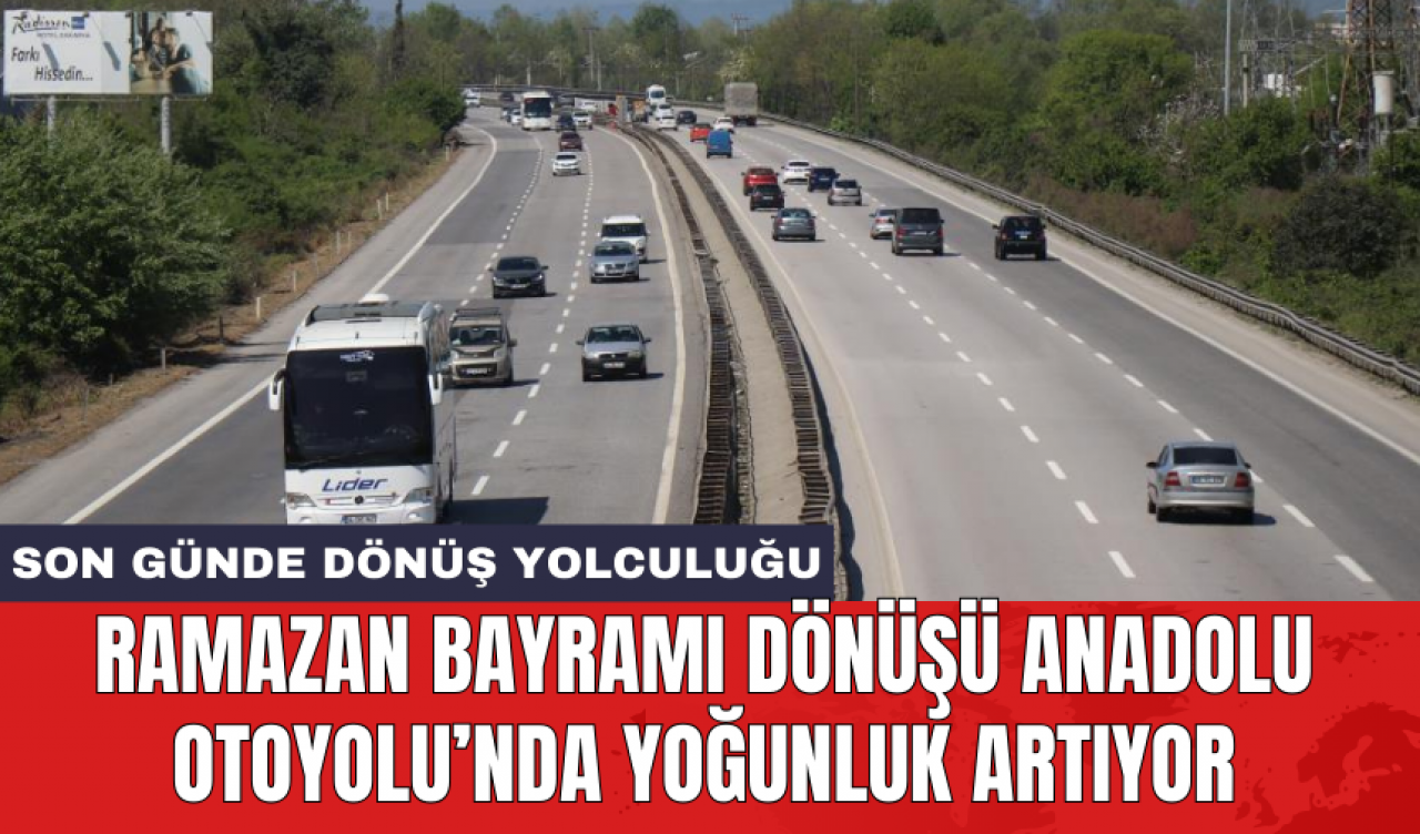 Ramazan Bayramı dönüşü Anadolu Otoyolu’nda yoğunluk artıyor