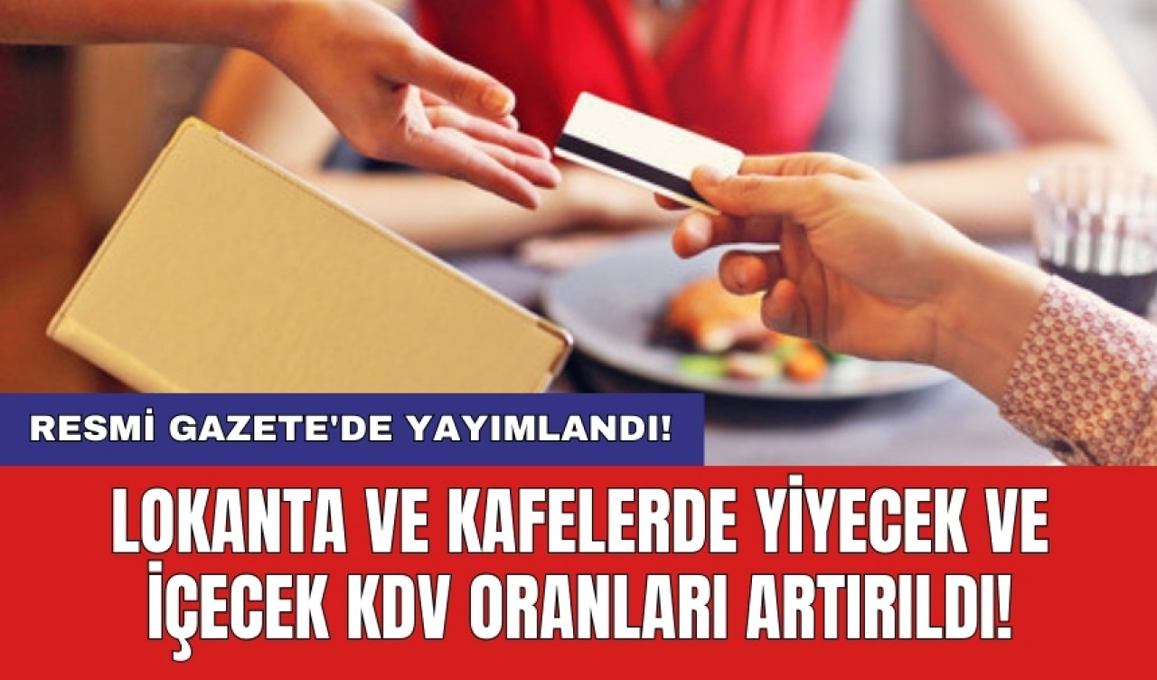 Resmi Gazete'de yayımlandı! Lokanta ve kafelerde yiyecek ve içecek KDV oranları artırıldı!