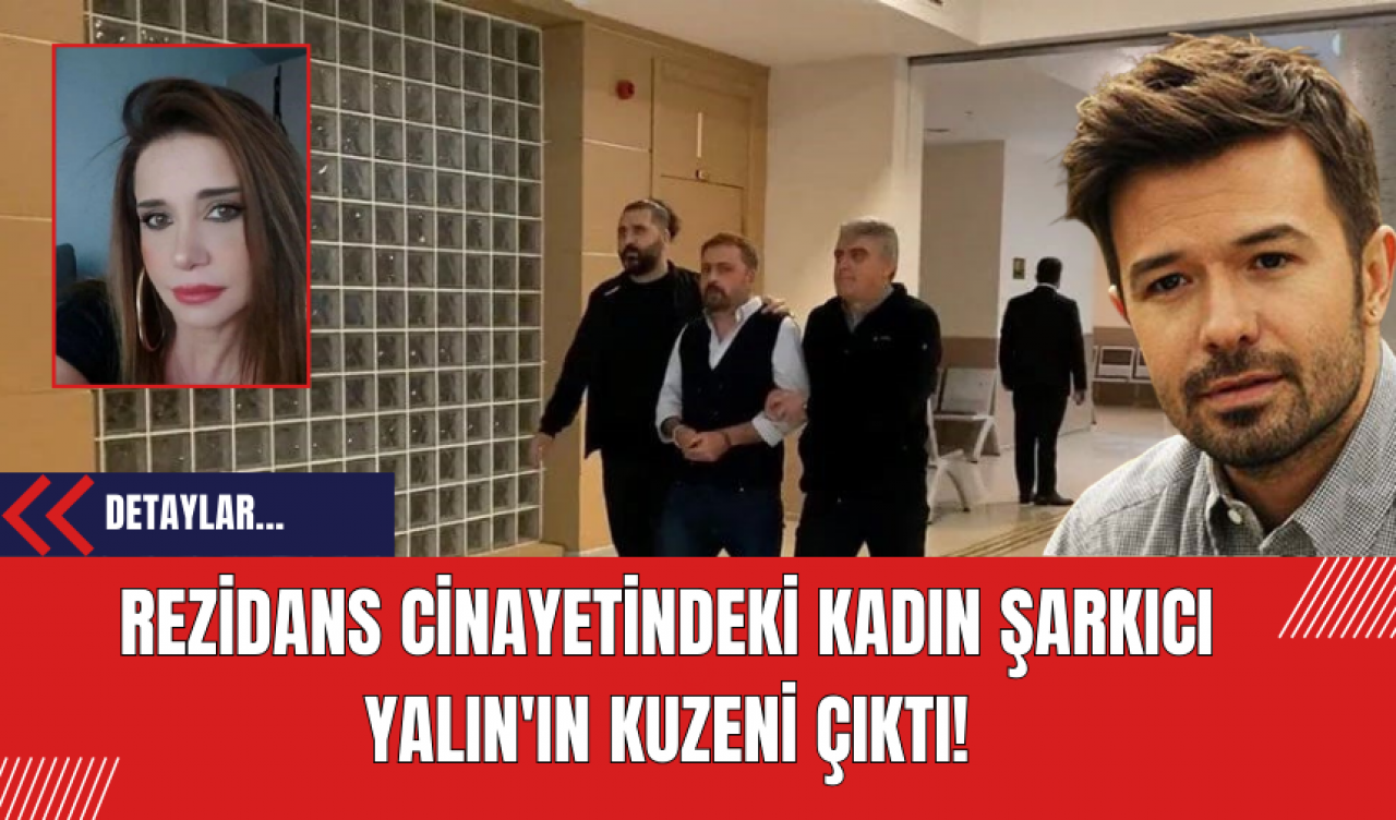 Rezidans Cinayetindeki Kadın Şarkıcı Yalın'ın Kuzeni Çıktı!