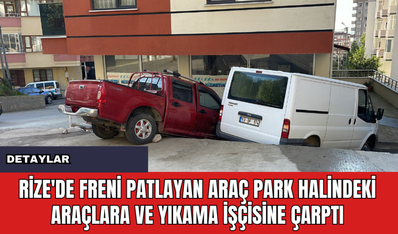 Rize'de Freni Patlayan Araç Park Halindeki Araçlara ve Yıkama İşçisine Çarptı