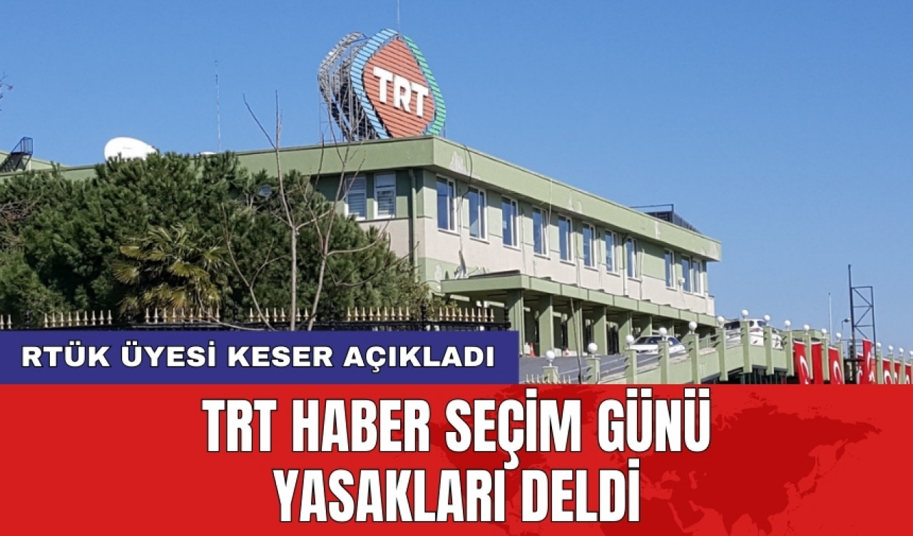 RTÜK üyesi Keser açıkladı: TRT Haber seçim günü yasakları deldi