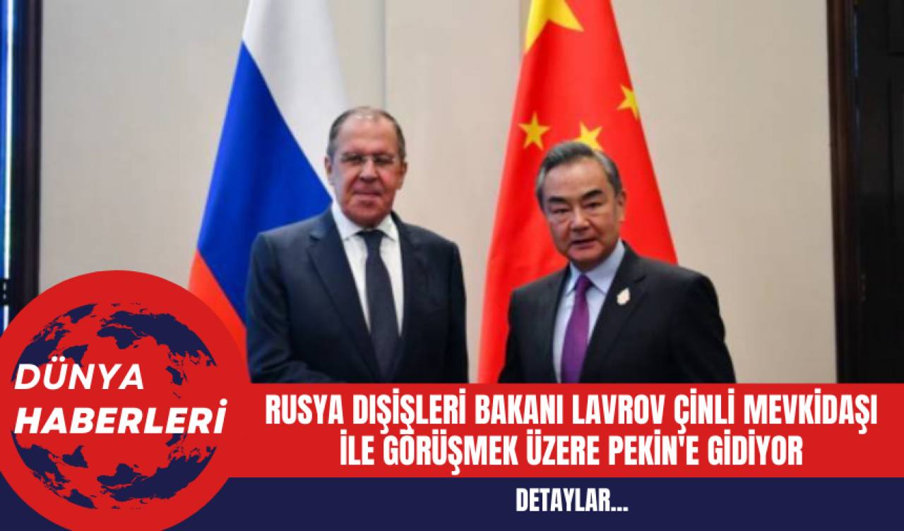 Rusya Dışişleri Bakanı Lavrov Çinli Mevkidaşı ile Görüşmek Üzere Pekin'e Gidiyor