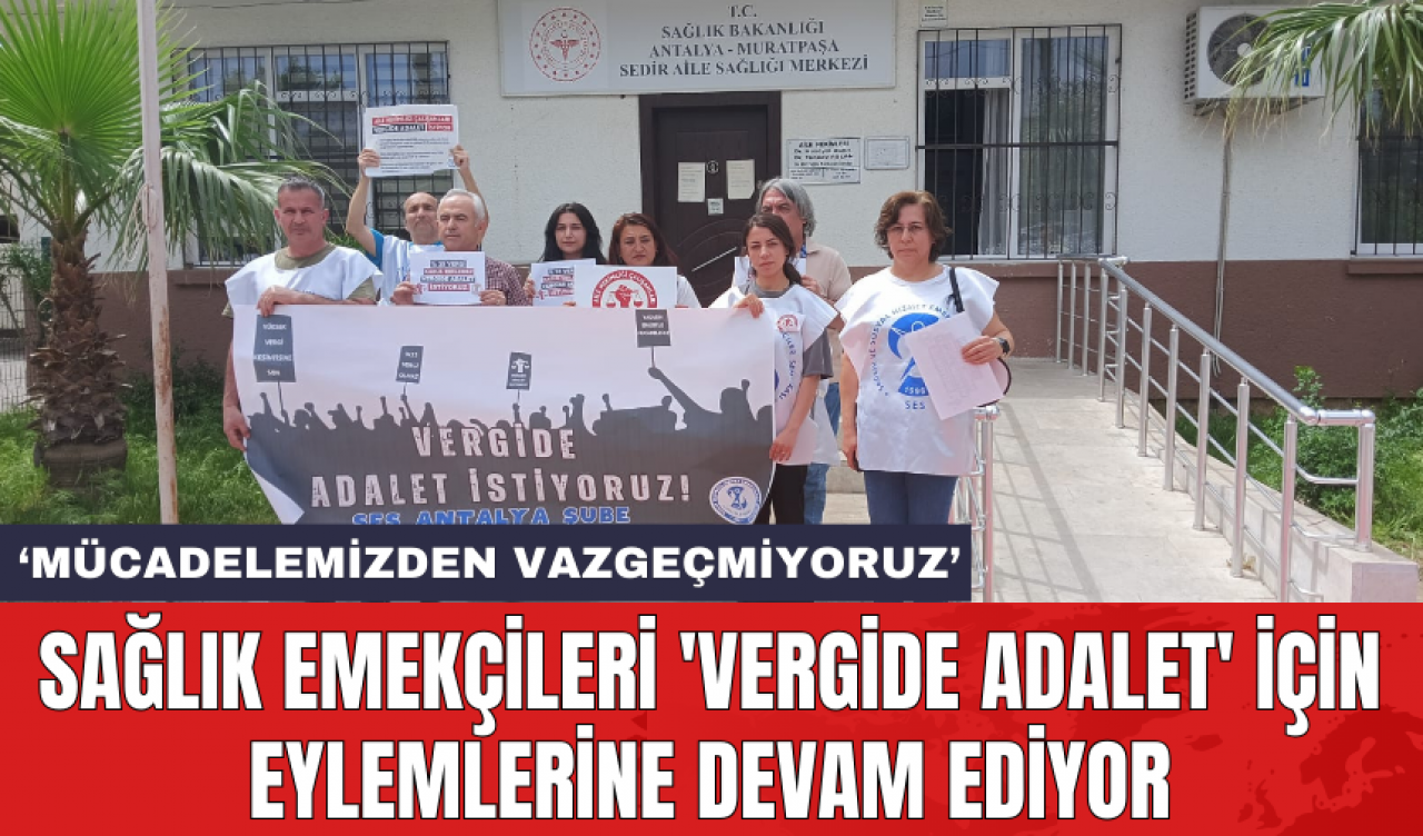 Sağlık Emekçileri 'Vergide Adalet' için eylemlerine devam ediyor