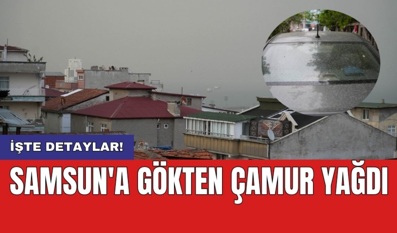 Samsun'a gökten çamur yağdı