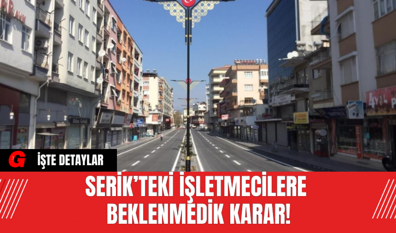 Serik’teki İşletmecilere Beklenmedik Karar!