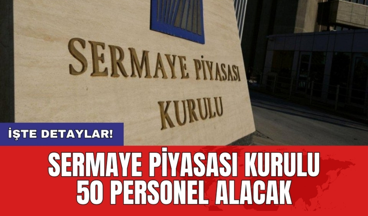 Sermaye Piyasası Kurulu 50 personel alacak