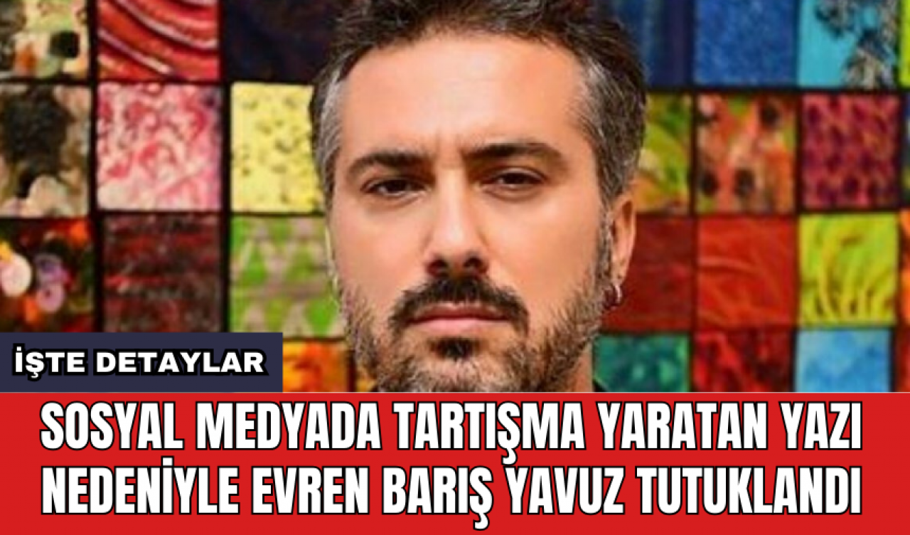 Sosyal medyada tartışma yaratan yazı nedeniyle Evren Barış Yavuz tutuklandı