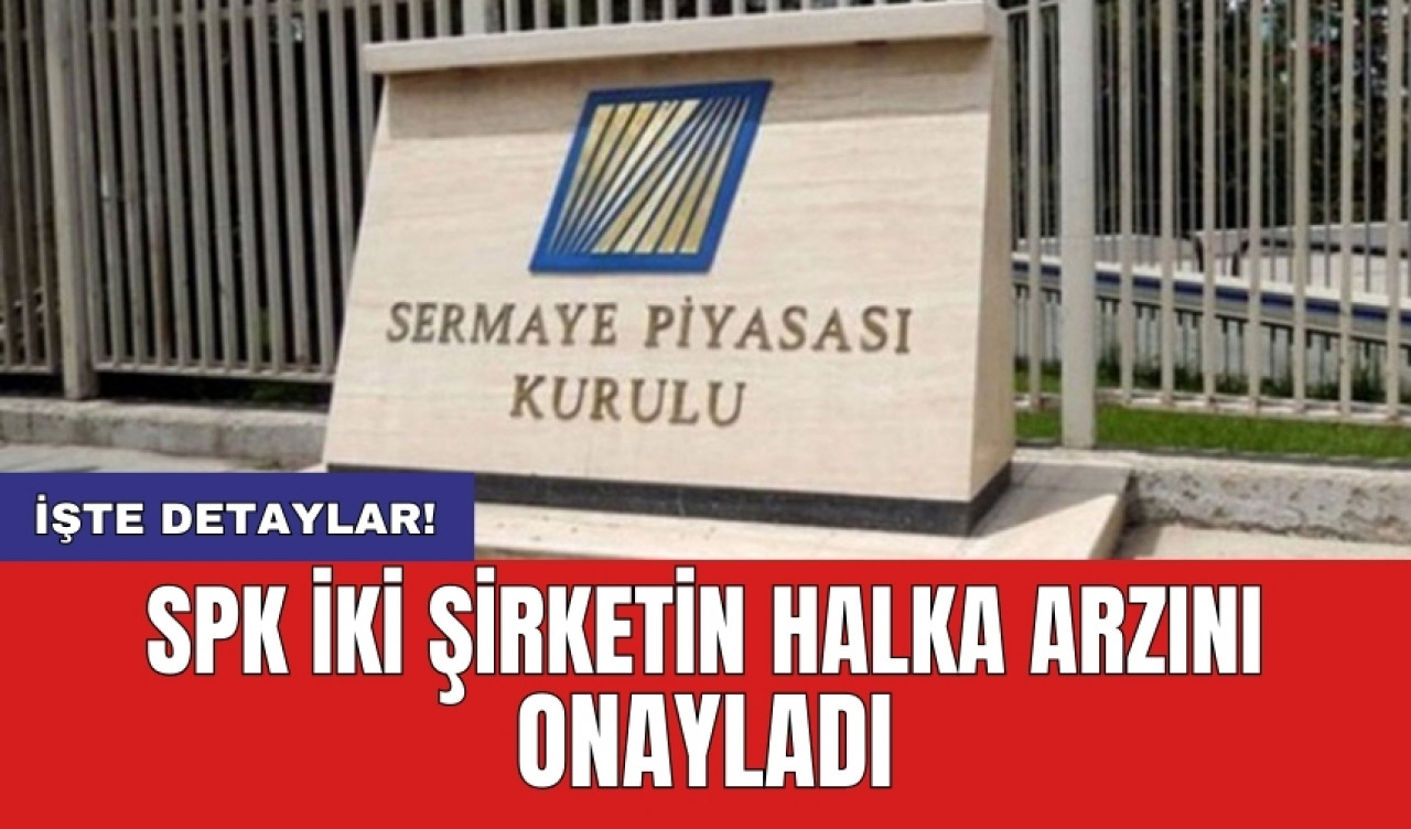 SPK iki şirketin halka arzını onayladı