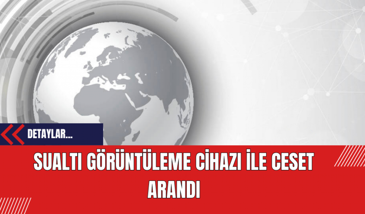 Sualtı Görüntüleme Cihazı İle Cansız Beden Arandı