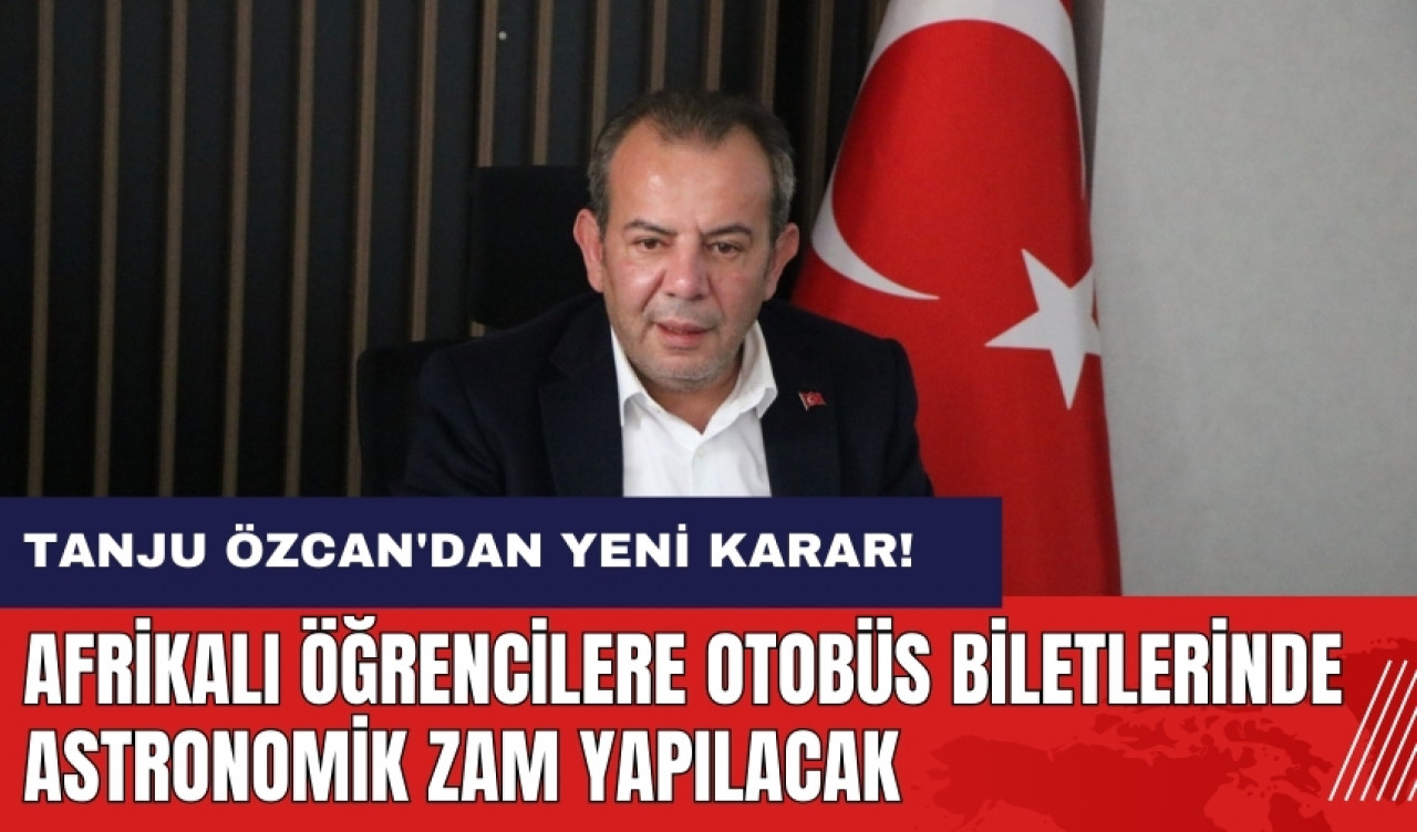 Tanju Özcan'dan tartışılacak karar! Afrikalı öğrencilere otobüs biletlerinde astronomik zam yapılacak