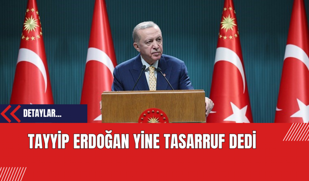 Tayyip Erdoğan Yine Tasarruf Dedi