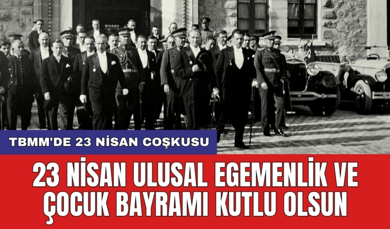 TBMM 104. Yaşında: 23 Nisan Ulusal Egemenlik ve Çocuk Bayramı kutlu olsun