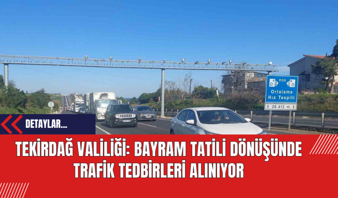 Tekirdağ Valiliği: Bayram Tatili Dönüşünde Trafik Tedbirleri Alınıyor