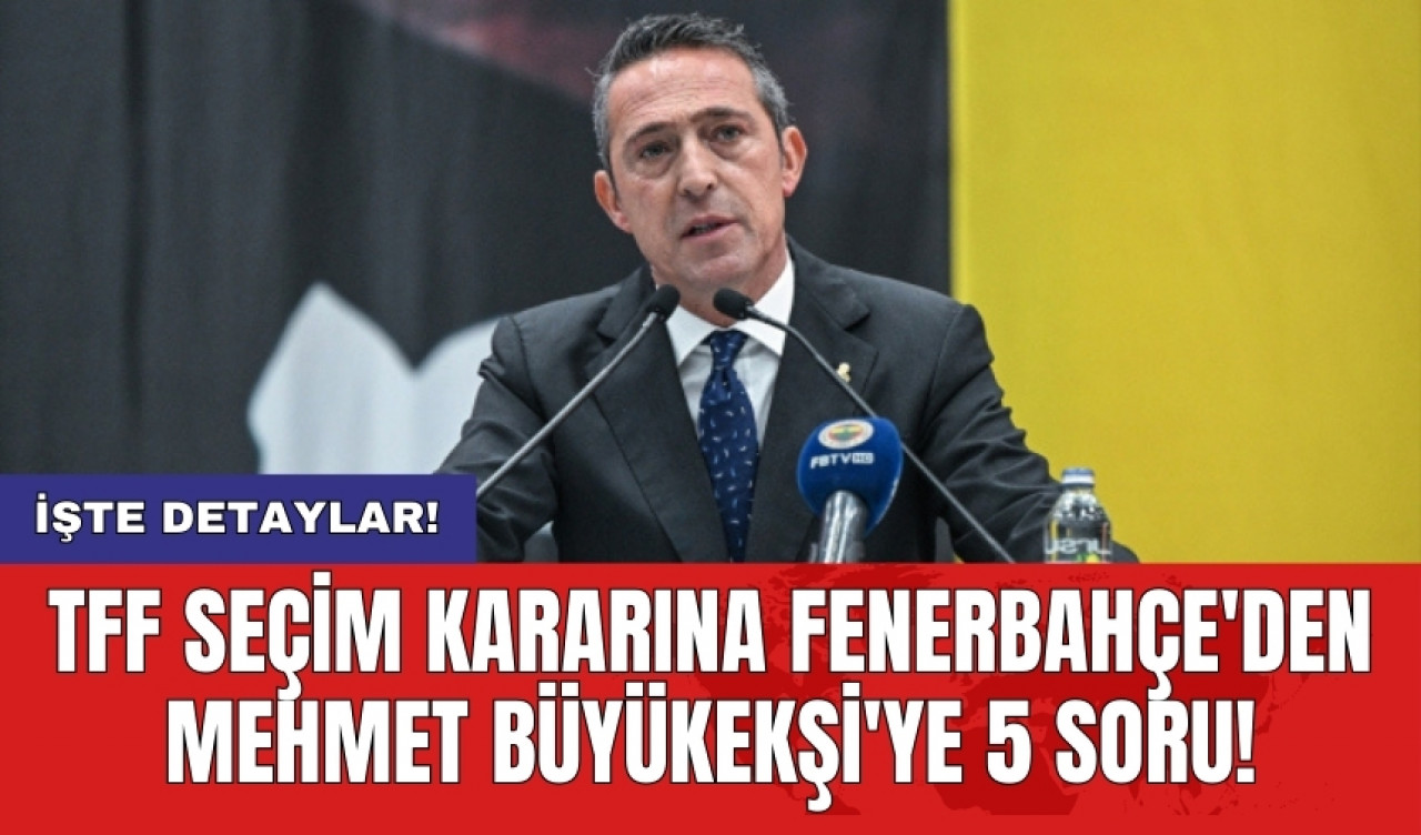 TFF seçim kararına Fenerbahçe'den Mehmet Büyükekşi'ye 5 soru!