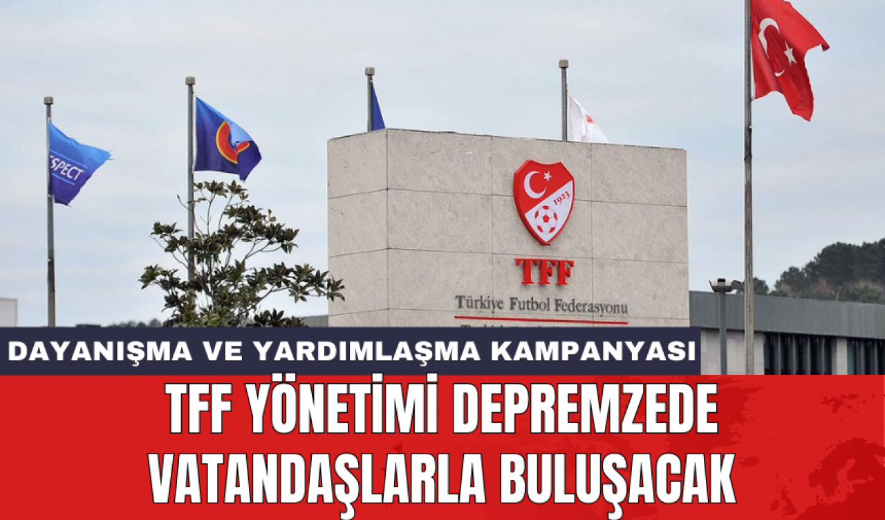 TFF yönetimi depremzede vatandaşlarla buluşacak