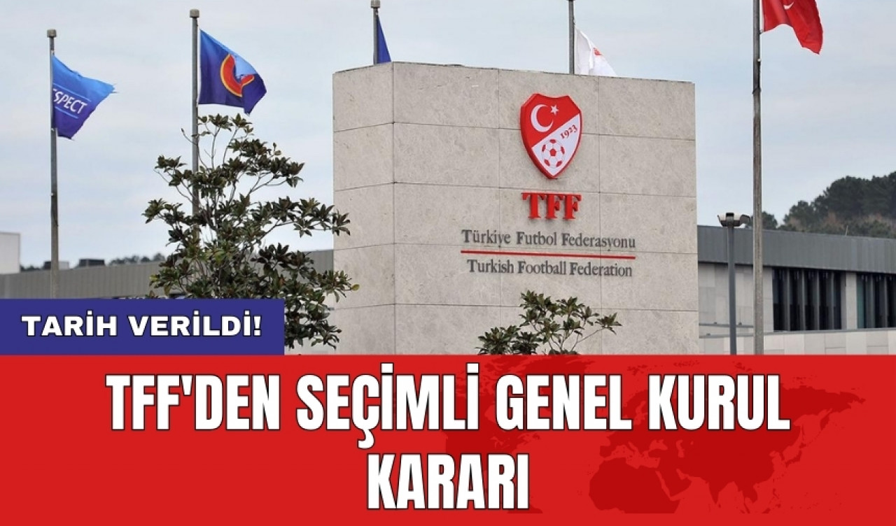 TFF'den seçimli genel kurul kararı: Tarih verildi!