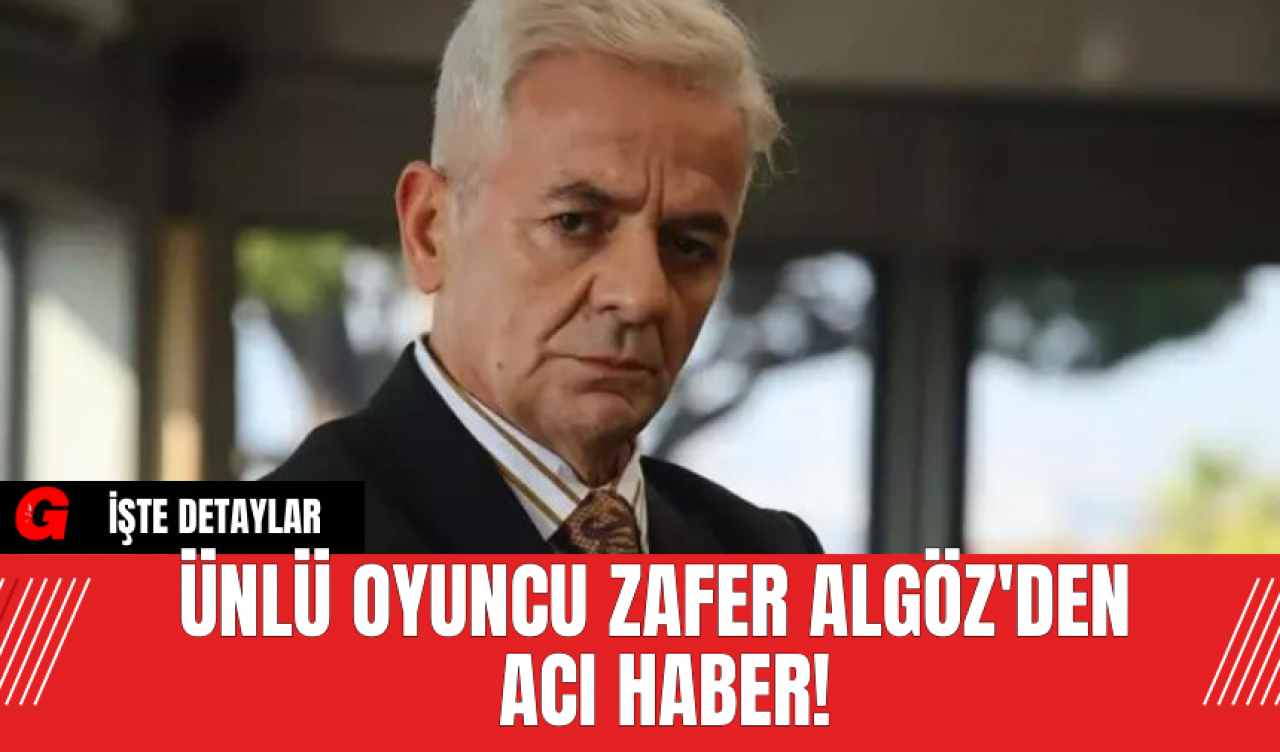 Ünlü Oyuncu Zafer Algöz'den Acı Haber!