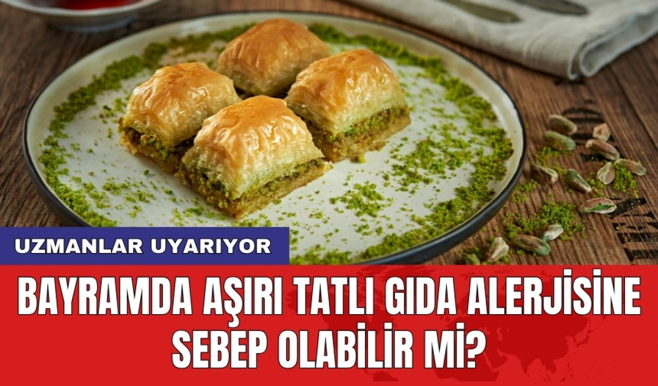 Uzmanlar uyarıyor: Bayramda aşırı tatlı gıda alerjisine sebep olabilir mi?