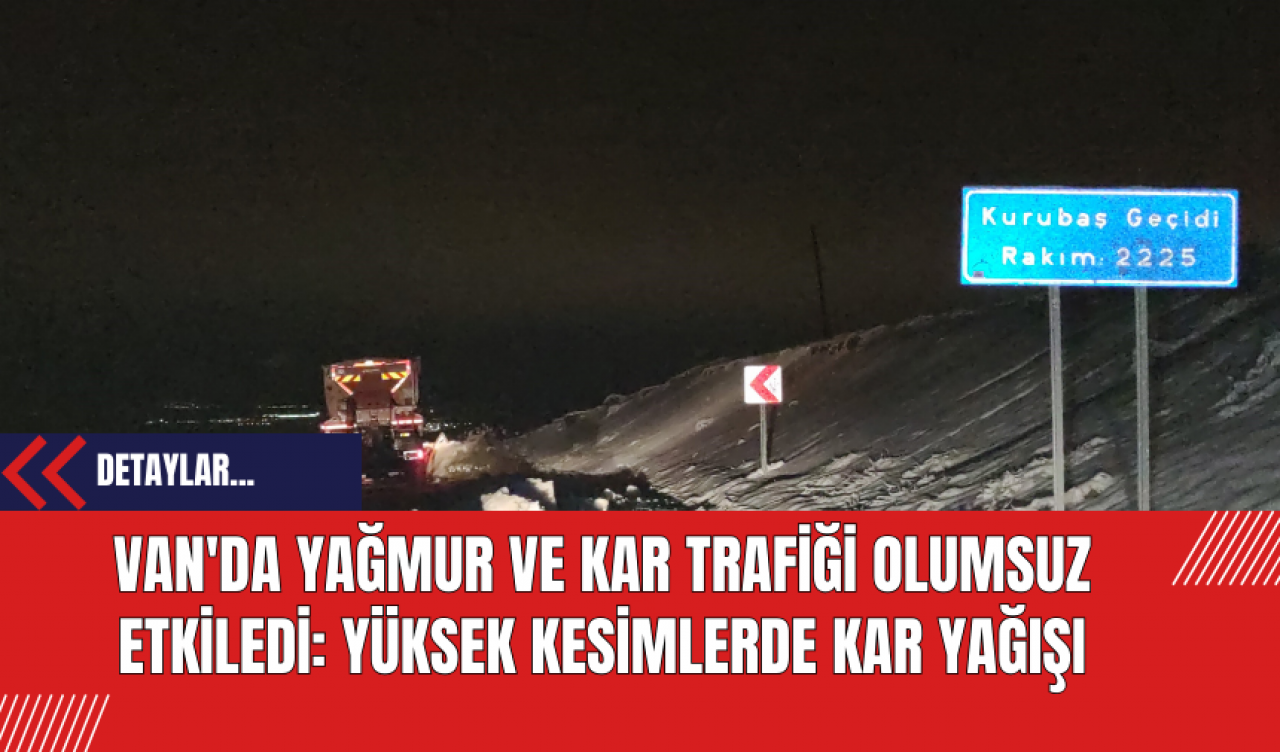 Van'da Yağmur ve Kar Trafiği Olumsuz Etkiledi: Yüksek Kesimlerde Kar Yağışı