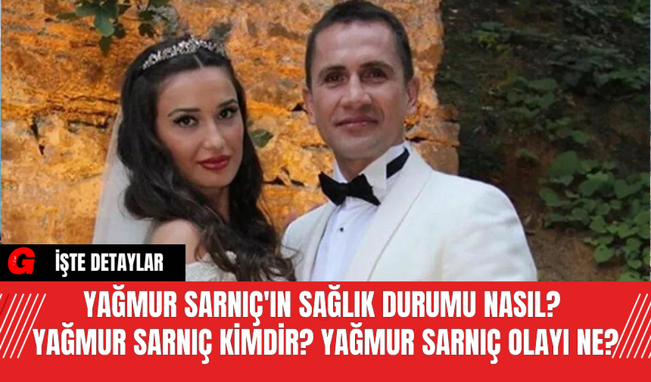 Yağmur Sarnıç'ın Sağlık Durumu Nasıl? Yağmur Sarnıç Kimdir? Yağmur Sarnıç Olayı Ne?