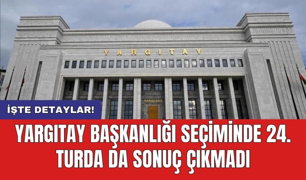 Yargıtay Başkanlığı seçiminde 24. turda da sonuç çıkmadı