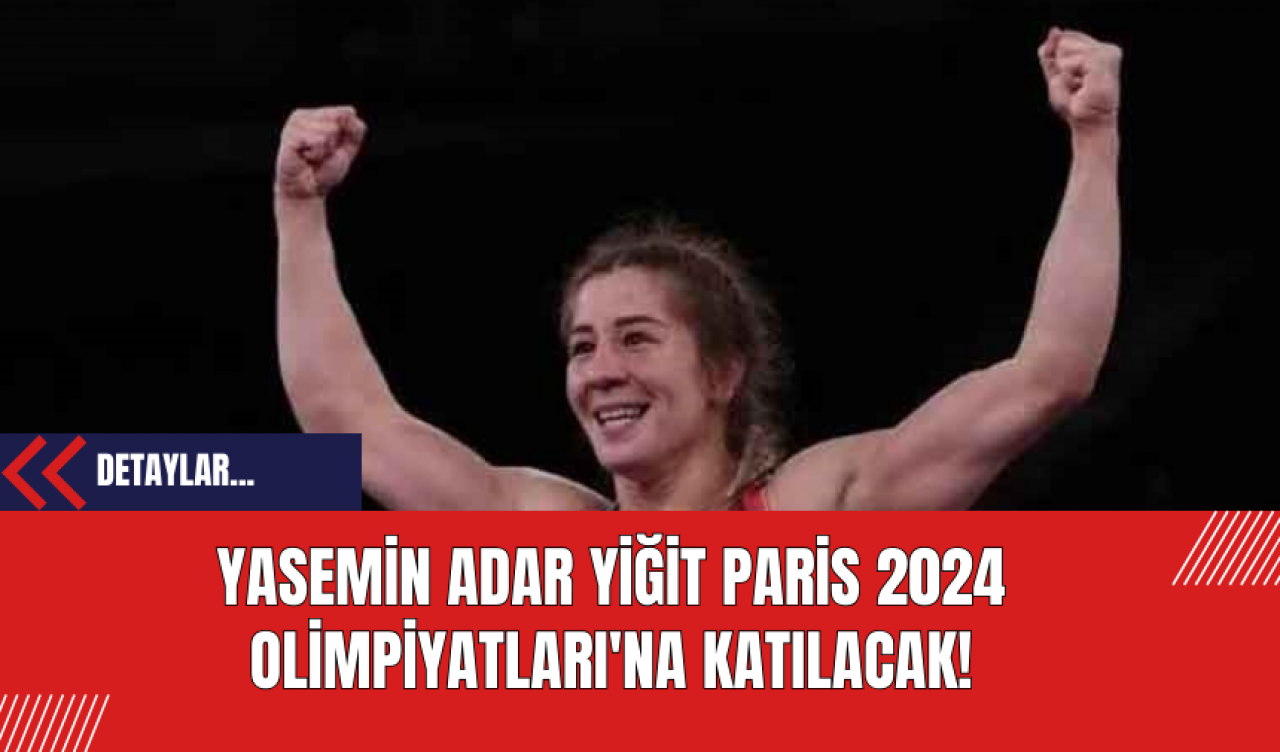 Yasemin Adar Yiğit Paris 2024 Olimpiyatları'na Katılacak!