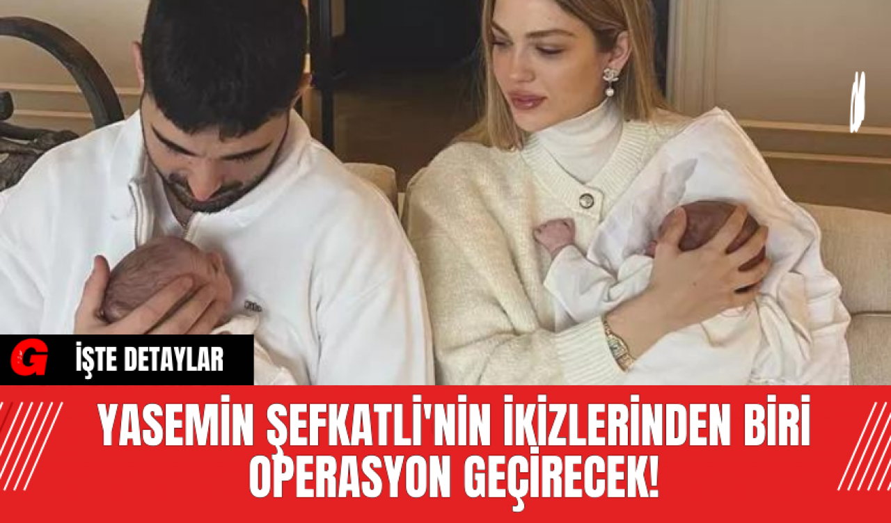 Yasemin Şefkatli'nin İkizlerinden Biri Operasyon Geçirecek!