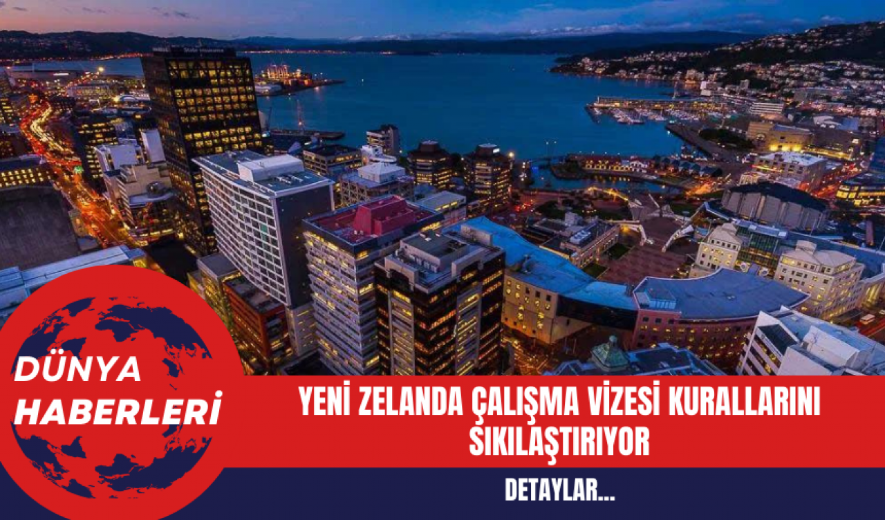 Yeni Zelanda Çalışma Vizesi Kurallarını Sıkılaştırıyor