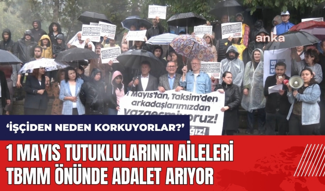 1 Mayıs tutuklularının aileleri TBMM önünde adalet arıyor