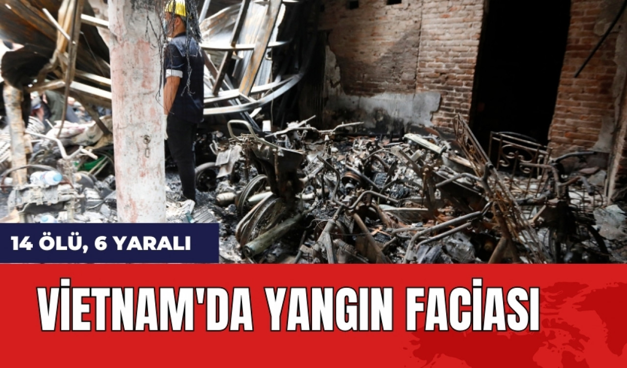 Vietnam'da yangın faciası: 14 ölü, 6 yaralı