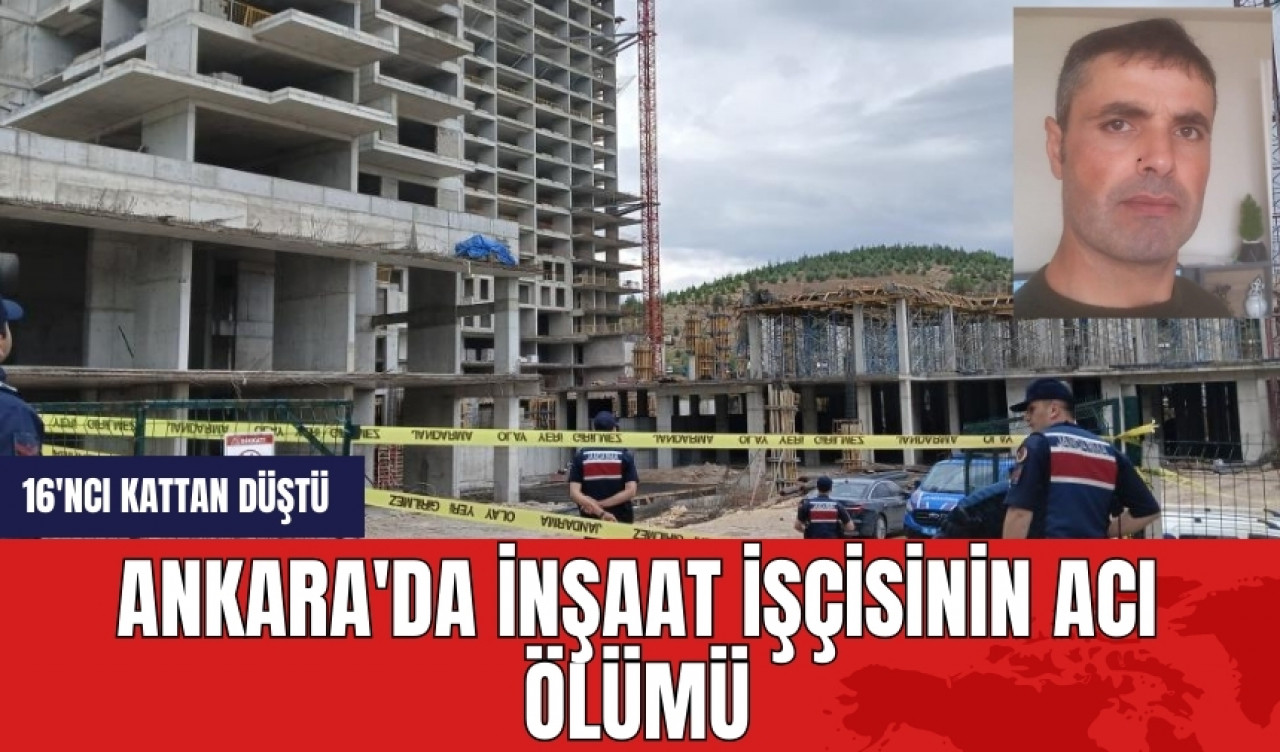 Ankara'da inşaat işçisinin acı dolu sonu