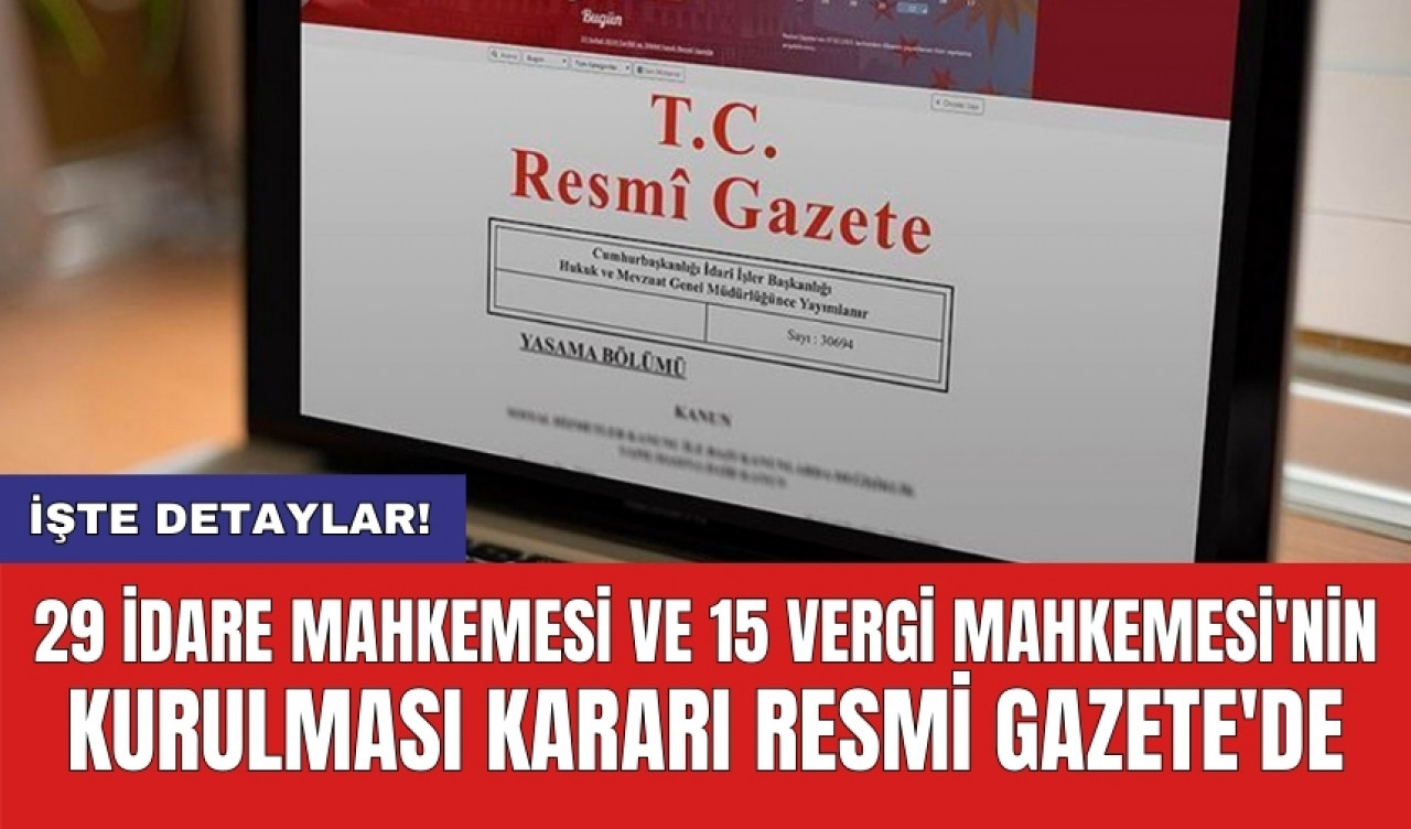 29 İdare Mahkemesi ve 15 Vergi Mahkemesi'nin kurulması kararı Resmi Gazete'de