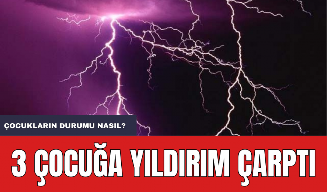 3 çocuğa Yıldırım Çarptı! Korkunç Olay