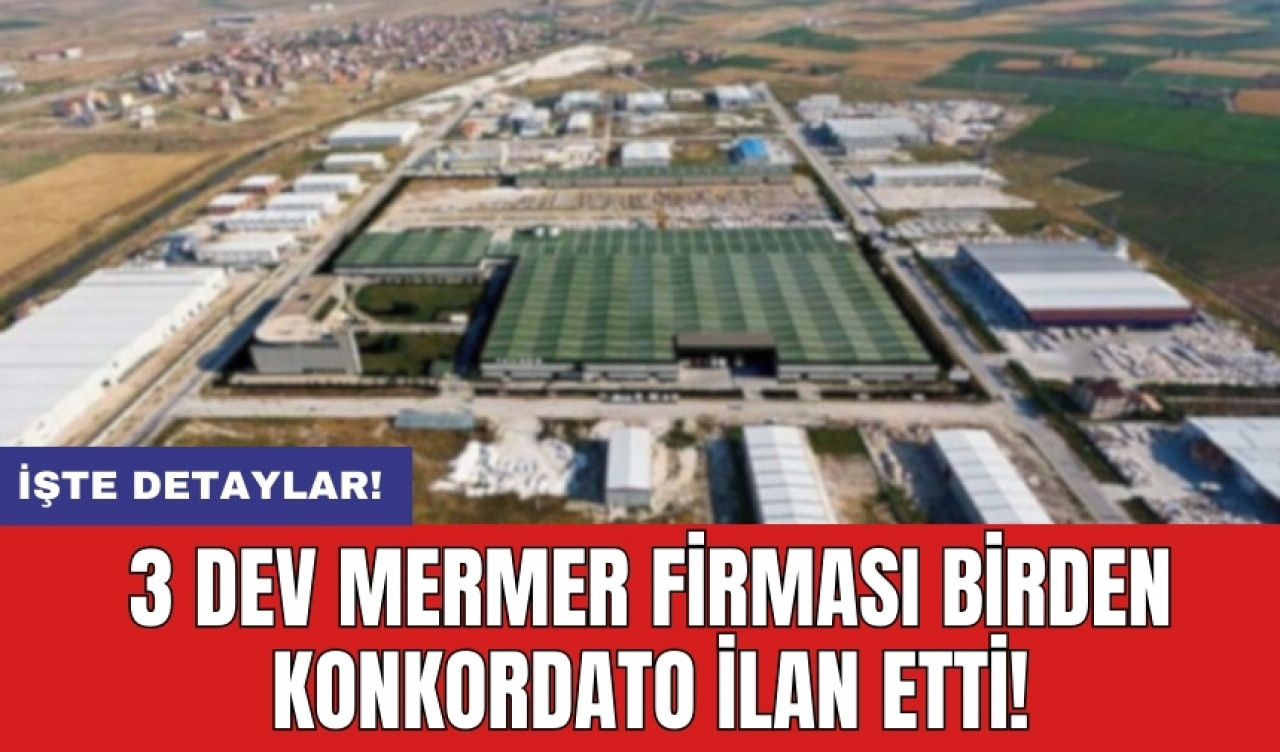 3 Dev mermer firması birden konkordato ilan etti!