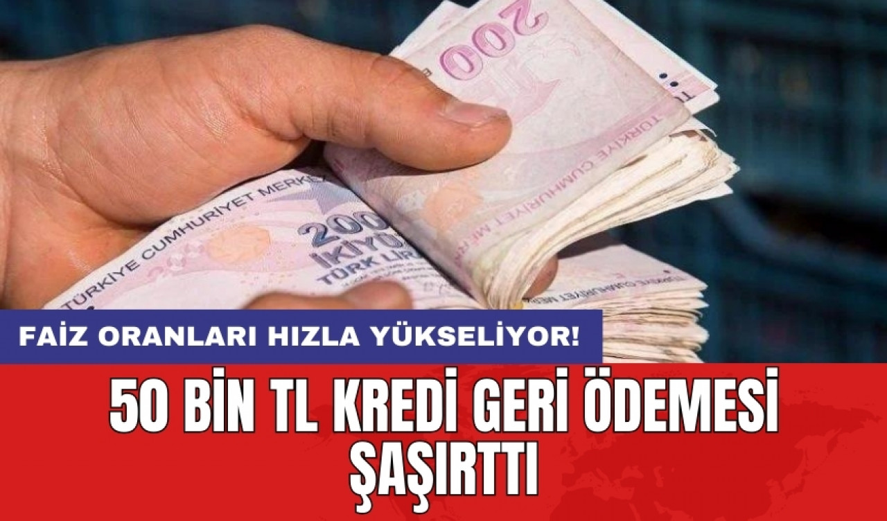 50 Bin TL kredi geri ödemesi şaşırttı: Faiz oranları hızla yükseliyor!