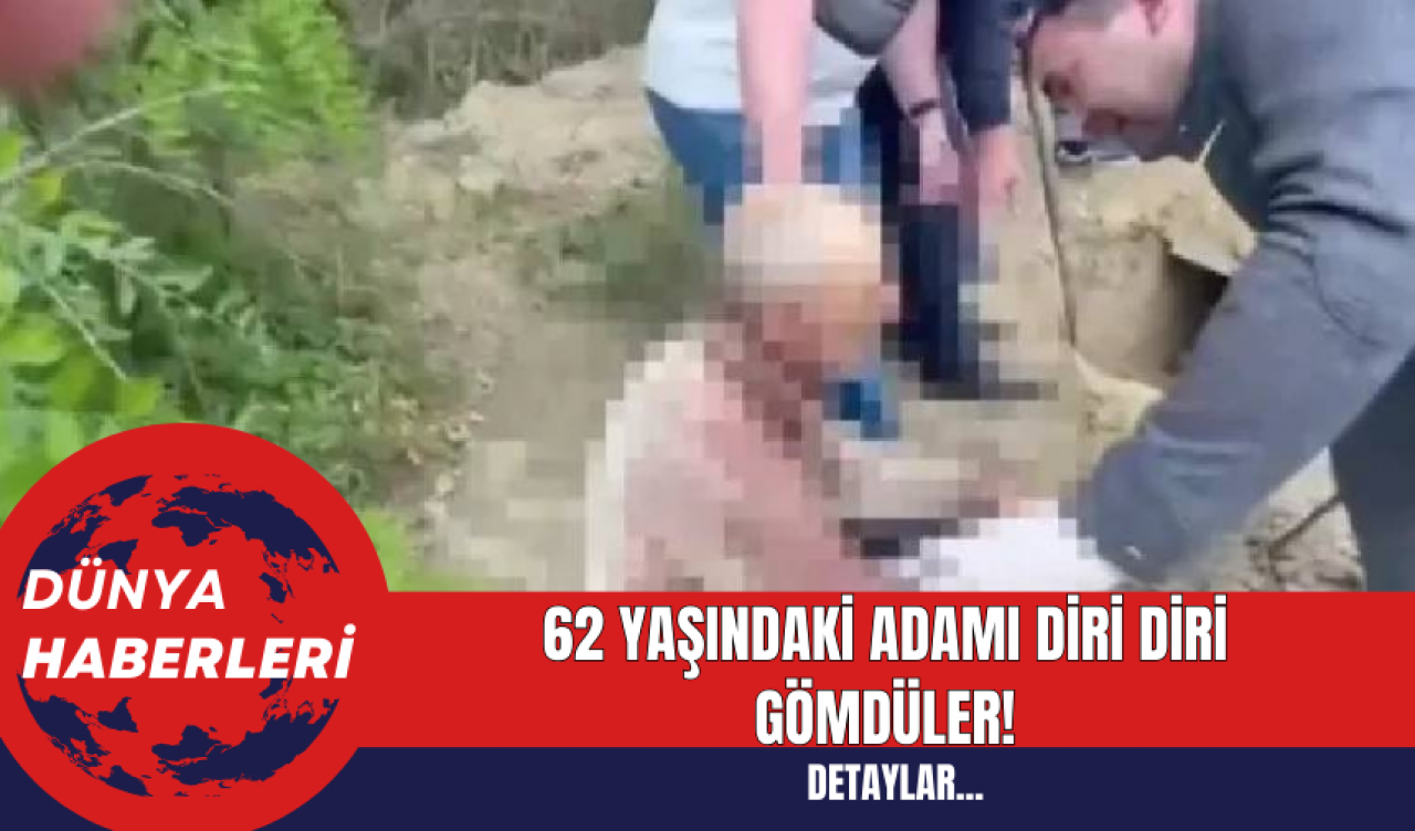 62 Yaşındaki Adamı Diri Diri Gömdüler!