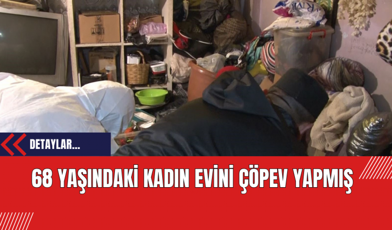 68 Yaşındaki kadın evini çöp ev yapmış