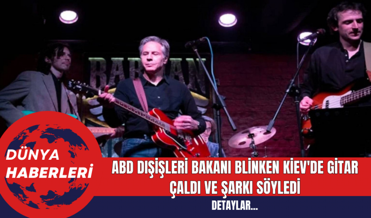 ABD Dışişleri Bakanı Blinken Kiev'de Gitar Çaldı ve Şarkı Söyledi