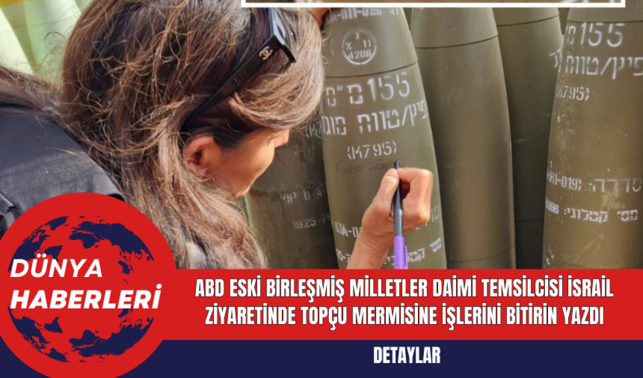 ABD eski Birleşmiş Milletler daimi temsilcisi İsrail ziyaretinde topçu mermisine İşlerini bitirin yazdı