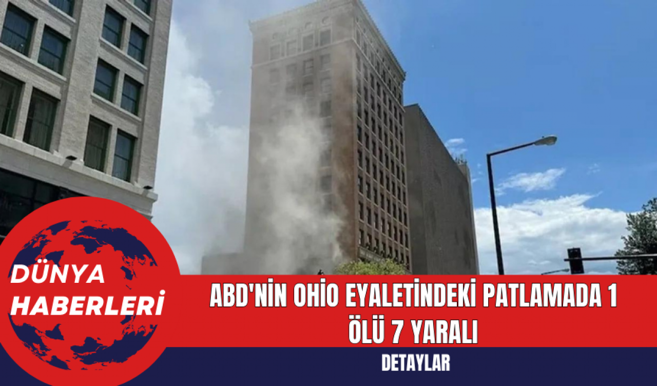 ABD'nin Ohio Eyaletindeki Patlamada 1 Ölü 7 Yaralı