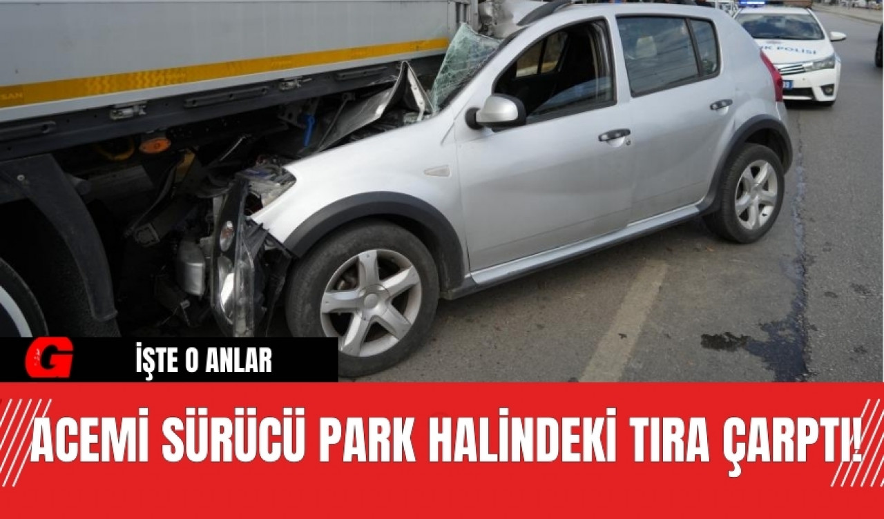 Acemi sürücü park halindeki tıra çarptı! İşte o anlar