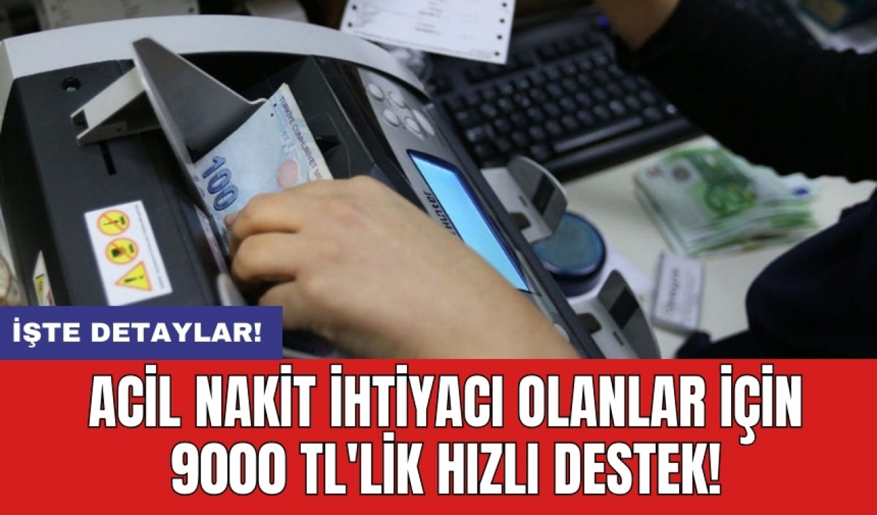 Acil nakit ihtiyacı olanlar için 9000 TL'lik hızlı destek!