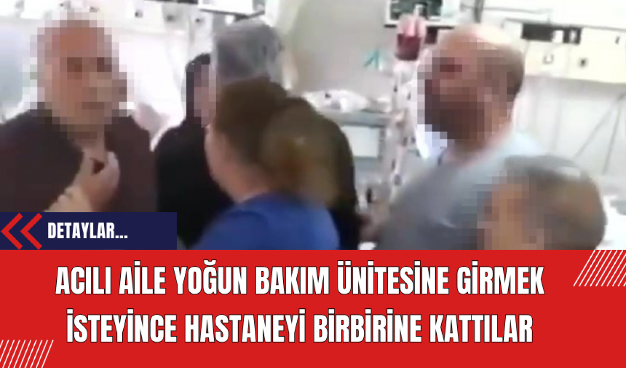 Acılı Aile Yoğun Bakım Ünitesine Girmek İsteyince Hastaneyi Birbirine Kattılar