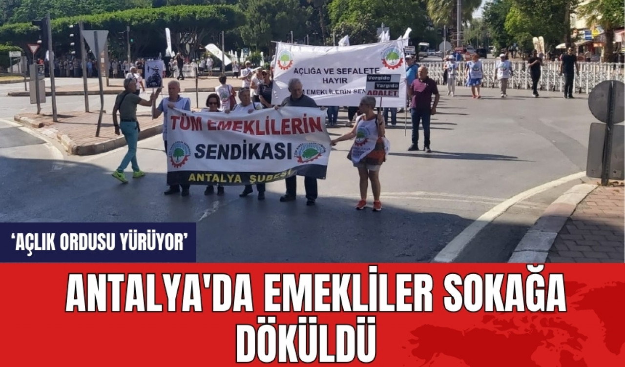 Antalya'da emekliler sokağa döküldü: Açlık ordusu yürüyor