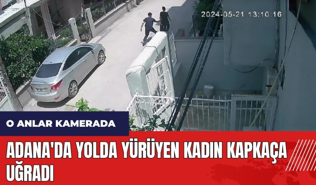 Adana'da yolda yürüyen kadın kapkaça uğradı